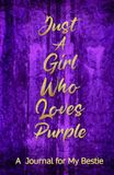 Just A Girl Who Loves Purple (Blank Notebook): A Journal for My Bestie (Join the Purple Journal Movement)