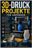 3D-Druckprojekte Independently Published 3D-Druckprojekte für Anfänger