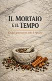 IL MORTAIO E IL TEMPO: Cinque generazioni sotto le Apuane