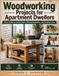 Woodworking Projects for Apartment Dwellers: Clever Builds for Limited Space, Minimal Equipment, and Everyday Living