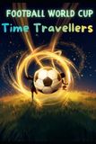 Football The Global Sports Chronicles- Football WorldCup Time Travellers