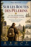 Sur Libri GmbH Sur les Routes des Pèlerins La Via Francigena de Cantorbéry à Rome
