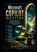 Microsoft Copilot Mastery: The Complete Guide to AI-Powered Productivity in Windows, Microsoft 365, and Beyond