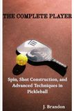The Complete Player: Spin, Shot Construction, and Advanced Techniques in Pickleball