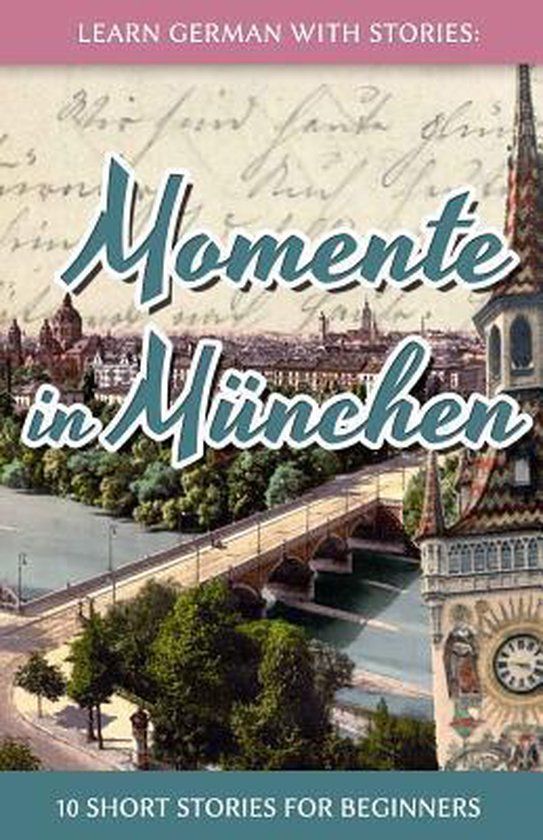 Learn German with Stories: Momente in München – 10 Short Stories for Beginners: 4 - André Klein (Paperback)