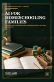 AI for Homeschooling Families: Practical Tools for Lesson Planning, Differentiation, Progress Tracking, and Family Organization