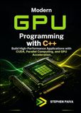 Modern GPU Programming with C++: Build High-Performance Applications with CUDA, Parallel Computing, and GPU Acceleration