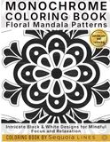Monochrome Coloring Book: Floral Mandala Patterns: Intricate Black & White Designs for Mindful Focus and Relaxation