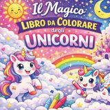Il Magico Libro Da Colorare Degli Unicorni: Un magico libro da colorare per bambini