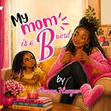 My Mom Is a B Word