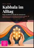 Kabbala im Alltag: Wege zur jüdischen Mystik als Lebenspraxis: Die Weisheit der Sefirot und des Baumes des Lebens entdecken – Mit Gebet und Meditation zu innerer Einkehr und Tikkun Olam