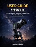 CELESTRON NEXSTAR SE USER GUIDE: FIRST-NIGHT SETUP, SKYALIGN/AUTOALIGN, GOTO & TRACKING FOR THE MOON, PLANETS, AND BRIGHT DEEP-SKY OBJECTS