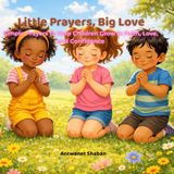 Little Prayers, Big Love: Simple Prayers for Children About Love, Faith, and Kindness