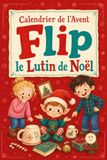 Calendrier Flip Calendrier de l'Avent Enfant: transformez décembre en jeu avec Flip, le lutin farceur. 24 farces prêtes à installer, des jeux et des lettres à découper. 4-9 ans