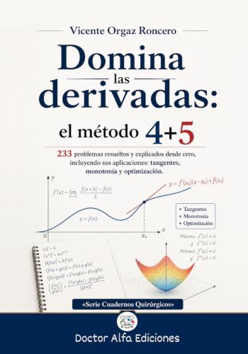 Domina las derivadas: el método 4+5: 233 problemas resueltos y explicados desde cero, incluyendo sus aplicaciones: tangentes, monotonía y optimización.