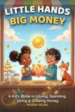 Little Hands, Big Money: A Kid's Guide to Saving, Spending, Giving, and Growing Money (Ages 6–12)