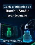 Guide Libri GmbH Guide d'utilisation de Bambu Studio pour débutants
