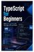 TypeScript for Beginners: Write Safer JavaScript for Web Apps, APIs, and Teams