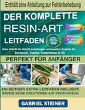 Der komplette Resin Art Guide: Schritt-für-Schritt-Anleitungen und kreative Epoxidharz-Projekte für Schmuck, River Tables, Untersetzer & 3D-Designs – Perfekt für Anfänger und Fortgeschrittene