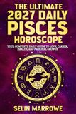 The Ultimate 2027 Daily Pisces Horoscope: Your Complete Daily Guide to Love, Career, Health, Energy, and Personal Growth
