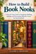 How Independently Published How to Build Book Nooks: A Step by Step Guide to Designing, Building, Lighting, and Decorating Miniature Scenes for your Bookshelf