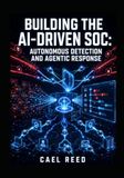 BUILDING THE AI-DRIVEN SOC: AUTONOMOUS DETECTION AND AGENTIC RESPONSE