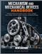 MECHANISM AND MECHANICAL DEVICES HANDBOOK: A Practical Illustrated Guide to Gears, Levers, Linkages, Cams, Pulleys, Flexures, Motion Systems, and Machine Design