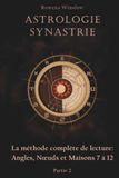 Astrologie Synastrie: La méthode complète de lecture : Angles, Nœuds et Maisons 7 à 12, Partie 2