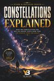 Constellations Explained: What Are Constellations and Why Did Ancient People Name Them, for Curious Teens and Adult