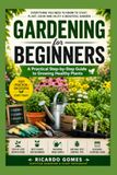 Gardening for Beginners: A Practical Step-by-Step Guide to Growing Healthy Plants
