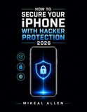 How Apple How to secure your iphone with hacker protection: Simple Step-by-Step Protection Against Hackers, Tracking, Scams, and Theft