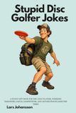 Stupid Disc Golfer Jokes: Bad Drives, Lost Discs & Unreasonably Confident Putts: A Funny Gift Book for Disc Golf Players, Weekend Throwers, Casual Competitors, and Anyone Who Blames the Trees