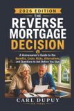 The Reverse Mortgage Decision: A Homeowner’s Guide to the Benefits, Costs, Risks, Alternatives, and Questions to Ask Before You Sign