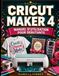 CRICUT MAKER 4 MANUEL D'UTILISATION POUR DÉBUTANTS