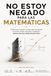 No estoy negado para las matemáticas: El libro que te ayuda a comprender ecuaciones, funciones, límites, derivadas e integrales, incluso si las has odiado durante años