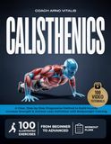 CALISTHENICS: A Clear, Step-by-Step Method to Build Muscle, Increase Strength, and Achieve Lean Definition with 100 Illustrated Bodyweight Exercises and Video Demonstrations for All Levels