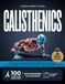 CALISTHENICS: A Clear, Step-by-Step Method to Build Muscle, Increase Strength, and Achieve Lean Definition with 100 Illustrated Bodyweight Exercises and Video Demonstrations for All Levels