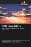 Città Edizioni Sapienza Città iperadattive: Pianificazione e progettazione per un futuro imprevedibile