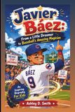 Javier Báez: From A Little Dreamer to Baseball’s Amazing Magician: An Inspiring Biography For Kids
