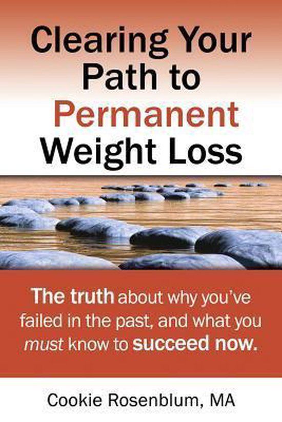 Clearing Your Path to Permanent Weight Loss: The truth about why you've failed in the past, and what you must know to succeed now.