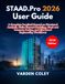 STAAD.Pro 2026 User Guide: A Complete Practical Manual on Structural Analysis, Finite Element Modeling, Steel and Concrete Design, and BIM-Based Engineering Workflows