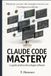 Claude Code Mastery: Dal primo comando all'automazione totale del tuo lavoro con l'intelligenza artificiale che scrive codice