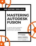 Mastering Autodesk Fusion Edt.2 (2024-2025) - 3D Printing, Prototyping & Making