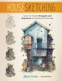 Housesketching: Quarry Books Housesketching: Learn to Create Energetic and Expressive Architectural Drawings