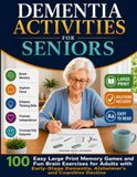Dementia Activities for Seniors: 100 Easy Large Print Memory Games and Fun Brain Exercises for Adults with Early-Stage Dementia, Alzheimer's and Cognitive Decline