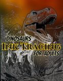 Dinosaurs Ink Tracing For Adults: A Dinosaur Tracing Book for Adults Featuring 50 Prehistoric Ink Tracing Designs with Light Gray Lines, Gradient ... and a Relaxing Pen & Ink Drawing Experience