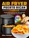 Air Fryer Puerto Rican Cookbook