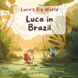 Luca in Brazil: A Warm Story About Courage and Asking for Help (Luca's Big World, Book 2)