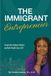 The Immigrant Entrepreneur: Escape the Employee Mindset and Build Wealth Like a CEO