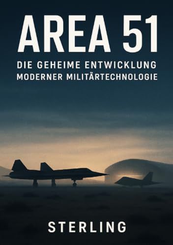 Area 51 I Die geheime Entwicklung moderner Militärtechnologie: Der Mythos von Area 51 und die Jagd nach der Wahrheit